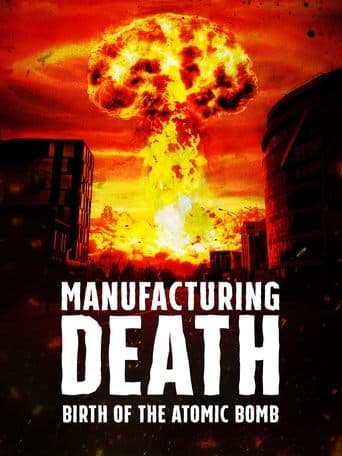 Movie poster for Manufacturing Death: Birth of the Atom Bomb