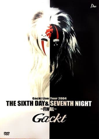 Movie poster for Gackt Live Tour 2004 THE SIXTH DAY & SEVENTH NIGHT ~FINAL~
